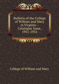 Bulletin of the College of William and Mary in Virginia-Catalogue Issue, 1951-1952