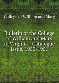 Bulletin of the College of William and Mary in Virginia-Catalogue Issue, 1950-1951