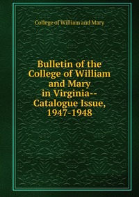 Bulletin of the College of William and Mary in Virginia-Catalogue Issue, 1947-1948