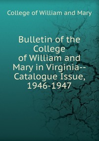 Bulletin of the College of William and Mary in Virginia-Catalogue Issue, 1946-1947