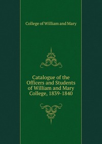 Catalogue of the Officers and Students of William and Mary College, 1839-1840