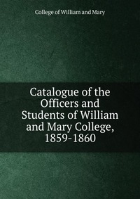 Catalogue of the Officers and Students of William and Mary College, 1859-1860