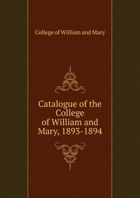 Catalogue of the College of William and Mary, 1893-1894