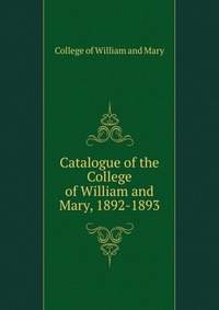 Catalogue of the College of William and Mary, 1892-1893