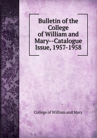 Bulletin of the College of William and Mary-Catalogue Issue, 1957-1958