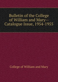 Bulletin of the College of William and Mary-Catalogue Issue, 1954-1955