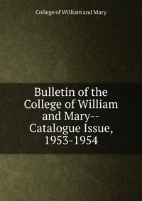 Bulletin of the College of William and Mary-Catalogue Issue, 1953-1954