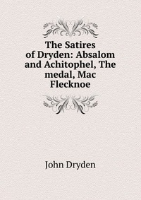 The Satires of Dryden: Absalom and Achitophel, The medal, Mac Flecknoe