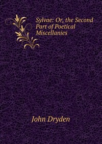 Sylvae: Or, the Second Part of Poetical Miscellanies