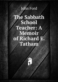 The Sabbath School Teacher: A Memoir of Richard E. Tatham