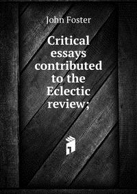 Critical essays contributed to the Eclectic review;