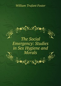 The Social Emergency: Studies in Sex Hygiene and Morals