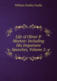 Life of Oliver P. Morton: Including His Important Speeches, Volume 2