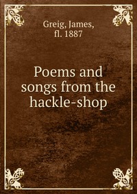 Poems and songs from the hackle-shop