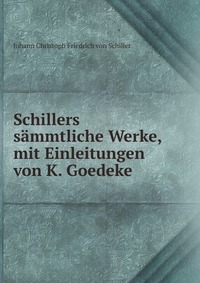 Schillers sammtliche Werke, mit Einleitungen von K. Goedeke