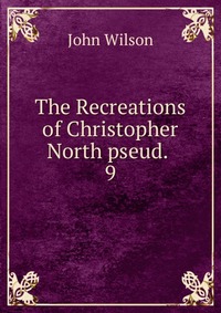 The Recreations of Christopher North pseud