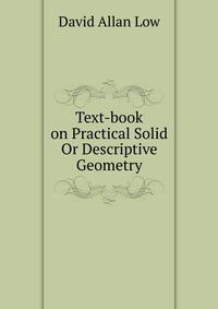 Text-book on Practical Solid Or Descriptive Geometry