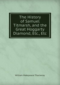 The History of Samuel Titmarsh, and the Great Hoggarty Diamond