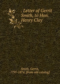 Letter of Gerrit Smith, to Hon. Henry Clay