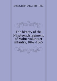 The history of the Nineteenth regiment of Maine volunteer infantry, 1862-1865