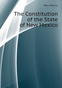 The Constitution of the State of New Mexico