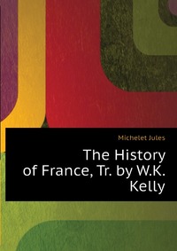 The History of France, Tr. by W.K. Kelly