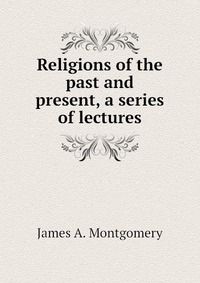 Religions of the past and present, a series of lectures