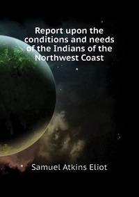 Report upon the conditions and needs of the Indians of the Northwest Coast