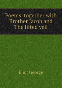 Poems, together with Brother Jacob and The lifted veil