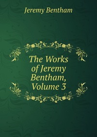 The Works of Jeremy Bentham, Volume 3