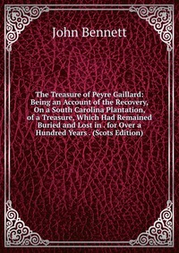 The Treasure of Peyre Gaillard: Being an Account of the Recovery, On a South Carolina Plantation, of a Treasure, Which Had Remained Buried and Lost in . for Over a Hundred Years . (Scots Edit