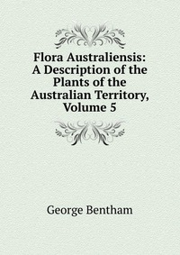 Flora Australiensis: A Description of the Plants of the Australian Territory, Volume 5