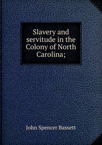 Slavery and servitude in the Colony of North Carolina;