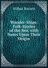 Wander-Ships: Folk-Stories of the Sea, with Notes Upon Their Origin