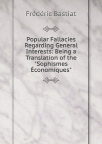 Popular Fallacies Regarding General Interests: Being a Translation of the 