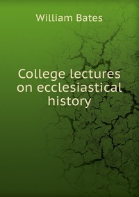 College lectures on ecclesiastical history