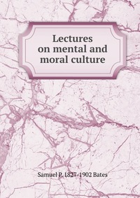 Lectures on mental and moral culture