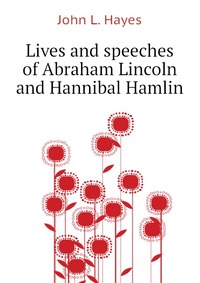 Lives and speeches of Abraham Lincoln and Hannibal Hamlin