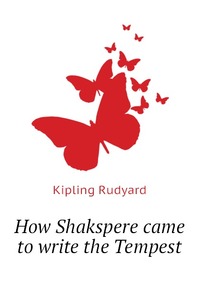 How Shakspere came to write the Tempest