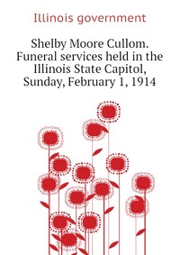 Shelby Moore Cullom. Funeral services held in the Illinois State Capitol, Sunday, February 1, 1914