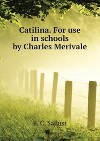 Catilina. For use in schools by Charles Merivale