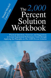 The 2,000 Percent Solution Workbook: Practical Questions, Exercises and Suggestions to Create Exponential Performance Gains through Applying the Principles in The 2,000 Percent Sol