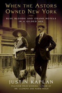 When the Astors Owned New York: Blue Bloods and Grand Hotels in a Gilded Age