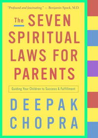 The Seven Spiritual Laws for Parents: Guiding Your Children to Success and Fulfillment (Chopra, Deepak)