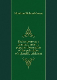 Shakespeare as a dramatic artist, a popular illustration of the principles of scientific criticism