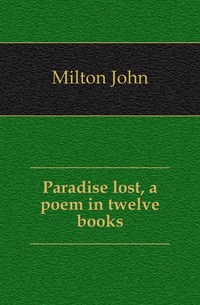 Paradise lost, a poem in twelve books