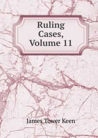 Ruling Cases, Volume 11