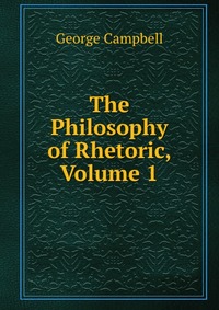 The Philosophy of Rhetoric, Volume 1