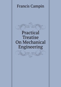 Practical Treatise On Mechanical Engineering