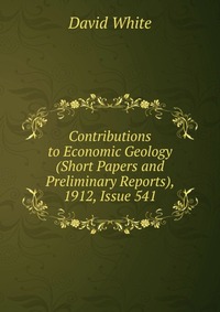 Contributions to Economic Geology (Short Papers and Preliminary Reports), 1912, Issue 541